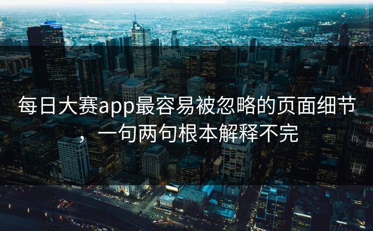 每日大赛app最容易被忽略的页面细节，一句两句根本解释不完